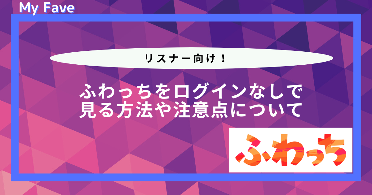 リスナー向け】ふわっちをログインなしで見る方法や注意点について 